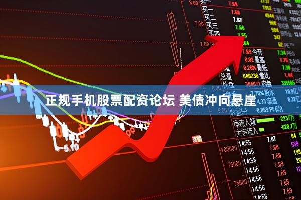 正规手机股票配资论坛 美债冲向悬崖
