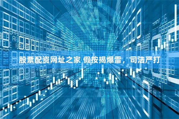 股票配资网址之家 假按揭爆雷，司法严打
