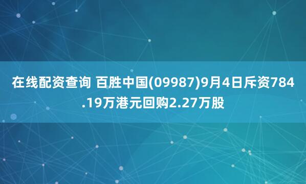 在线配资查询 百胜中国(09987)9月4日斥资784.19万港元回购2.27万股
